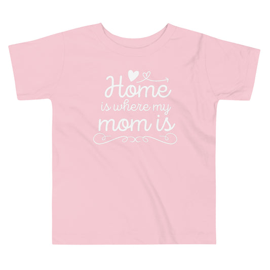 Home is where my mom is Toddler T-shirt